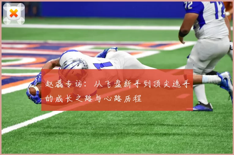 赵磊专访：从飞盘新手到顶尖选手的成长之路与心路历程