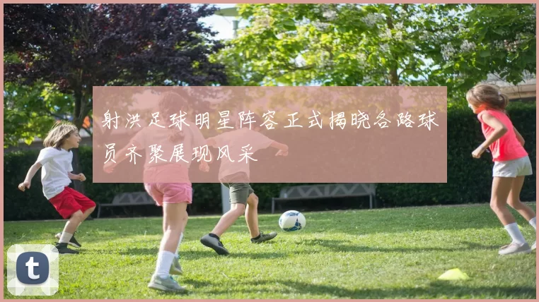 射洪足球明星阵容正式揭晓各路球员齐聚展现风采