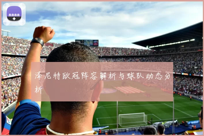 泽尼特欧冠阵容解析与球队动态分析