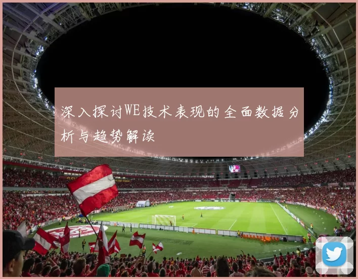 深入探讨WE技术表现的全面数据分析与趋势解读