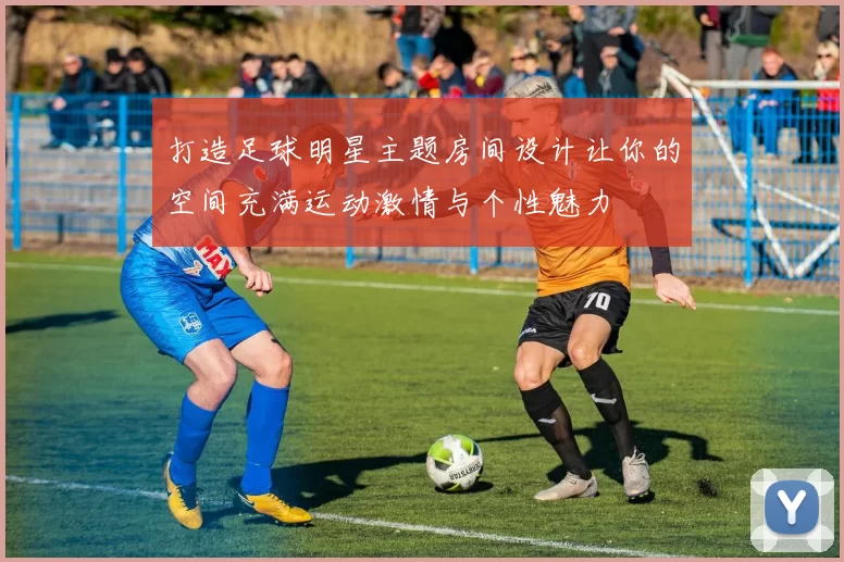 打造足球明星主题房间设计让你的空间充满运动激情与个性魅力