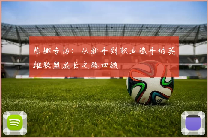 陈娜专访：从新手到职业选手的英雄联盟成长之路回顾