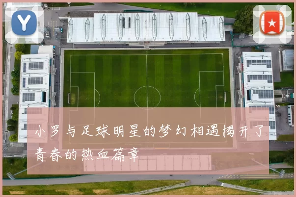 小罗与足球明星的梦幻相遇揭开了青春的热血篇章