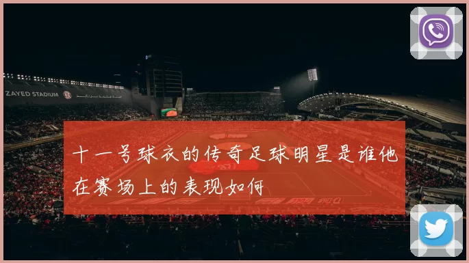 十一号球衣的传奇足球明星是谁他在赛场上的表现如何