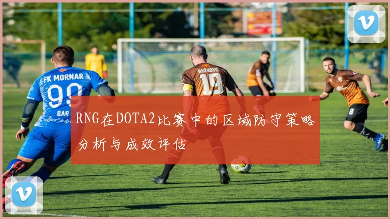 RNG在DOTA2比赛中的区域防守策略分析与成效评估